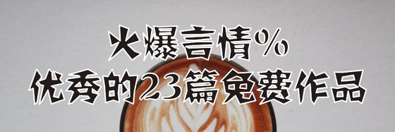 火爆言情%優秀的23篇免費作品